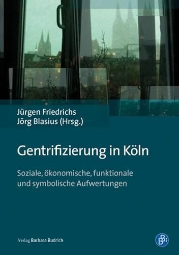 Gentrifizierung in Köln: Soziale, ökonomische, funktionale und symbolische Aufwertungen von BUDRICH